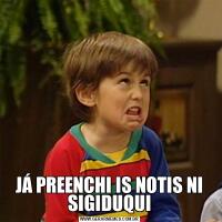 JÁ PREENCHI IS NOTIS NI SIGIDUQUI