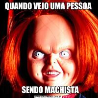 QUANDO VEJO UMA PESSOA    SENDO MACHISTA
