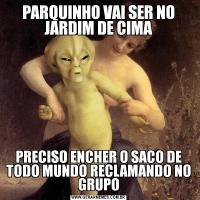 PARQUINHO VAI SER NO JARDIM DE CIMAPRECISO ENCHER O SACO DE TODO MUNDO RECLAMANDO NO GRUPO