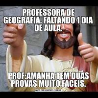 PROFESSORA DE GEOGRAFIA. FALTANDO 1 DIA DE AULA.PROF:AMANHA TEM DUAS PROVAS MUITO FACEIS.