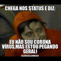 CHEGA NOS STATUS E DIZ:EU NÃO SOU CORONA VÍRUS,MAS ESTOU PEGANDO GERAL!