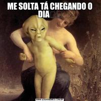 ME SOLTA TÁ CHEGANDO O DIA✈️