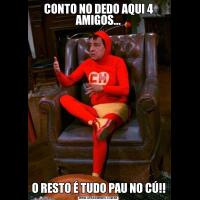 CONTO NO DEDO AQUI 4 AMIGOS...O RESTO É TUDO PAU NO CÚ!!