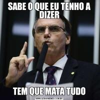 SABE O QUE EU TENHO A DIZERTEM QUE MATA TUDO