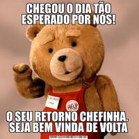 CHEGOU O DIA TÃO ESPERADO POR NÓS!O SEU RETORNO CHEFINHA. 
SEJA BEM VINDA DE VOLTA