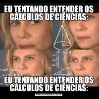 EU TENTANDO ENTENDER OS CÁLCULOS DE CIÊNCIAS:EU TENTANDO ENTENDER OS CÁLCULOS DE CIÊNCIAS: