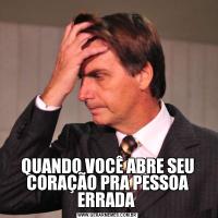 QUANDO VOCÊ ABRE SEU CORAÇÃO PRA PESSOA ERRADA 