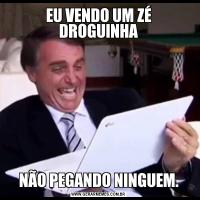 EU VENDO UM ZÉ DROGUINHANÃO PEGANDO NINGUEM.