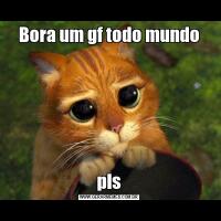 Bora um gf todo mundopls