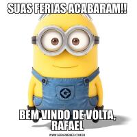 SUAS FERIAS ACABARAM!!BEM VINDO DE VOLTA, RAFAEL