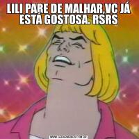 LILI PARE DE MALHAR,VC JÁ ESTÁ GOSTOSA. RSRS