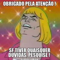 OBRIGADO PELA ATENÇÃO !SE TIVER QUAISQUER DÚVIDAS, PESQUISE ! 