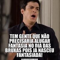 TEM GENTE QUE NÃO PRECISARIA ALUGAR FANTASIA NO DIA DAS BRUXAS POIS JÁ NASCEU FANTASIADA!