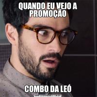 QUANDO EU VEJO A PROMOÇÃOCOMBO DA LEÓ