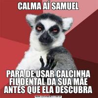 CALMA AÍ SAMUELPARA DE USAR CALCINHA FIL DENTAL DA SUA MÃE ANTES QUE ELA DESCUBRA