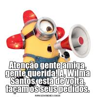 Atenção gente amiga, gente querida! A, Wilma Santos, esta de volta, façam os seus pedidos.
