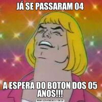 JÁ SE PASSARAM 04A ESPERA DO BOTON DOS 05 ANOS!!!