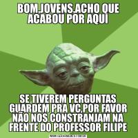 BOM,JOVENS,ACHO QUE ACABOU POR AQUISE TIVEREM PERGUNTAS GUARDEM PRA VC,POR FAVOR NÃO NOS CONSTRANJAM NA FRENTE DO PROFESSOR FILIPE