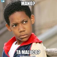 MANO?TA MALUCO?