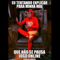 EU TENTANDO EXPLICAR PARA MINHA MÃEQUE NÃO SE PAUSA JOGO ONLINE
