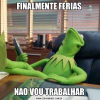 FINALMENTE FERIASNAO VOU TRABALHAR