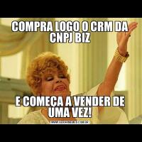 COMPRA LOGO O CRM DA CNPJ BIZE COMEÇA A VENDER DE UMA VEZ!