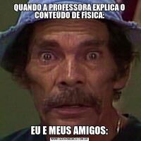QUANDO A PROFESSORA EXPLICA O CONTEÚDO DE FÍSICA:EU E MEUS AMIGOS: