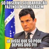 SÓ OBSERVO SEU BARRACÃO FAZENDO MARMOTAGEMJÁ DISSE QUE SÓ PODE DEPOIS DOS 7!!!