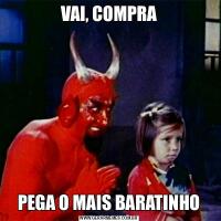 VAI, COMPRAPEGA O MAIS BARATINHO