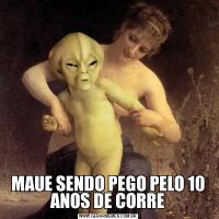 MAUE SENDO PEGO PELO 10 ANOS DE CORRE