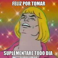 FELIZ POR TOMARSUPLEMENTARE TODO DIA 