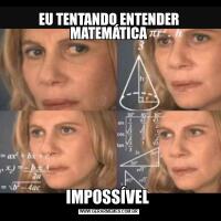 EU TENTANDO ENTENDER MATEMÁTICAIMPOSSÍVEL 