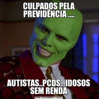 CULPADOS PELA PREVIDÊNCIA ....AUTISTAS..PCDS...IDOSOS SEM RENDA