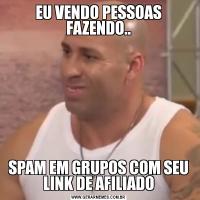 EU VENDO PESSOAS FAZENDO..SPAM EM GRUPOS COM SEU LINK DE AFILIADO