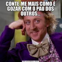 CONTE-ME MAIS COMO É GOZAR COM O PAU DOS OUTROS...