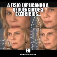 A FISIO EXPLICANDO A SEQUÊNCIA DE 3 EXERCÍCIOS...EU