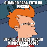 OLHANDO PARA  FOTO DA PESSOADEPOIS DE TER ESTUDADO MICRO EXPRESSÕES