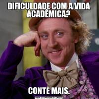 DIFICULDADE COM A VIDA ACADÊMICA?CONTE MAIS.