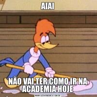 AIAINÃO VAI TER COMO IR NA ACADEMIA HOJE
