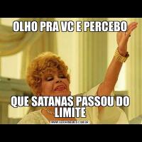 OLHO PRA VC E PERCEBOQUE SATANAS PASSOU DO LIMITE