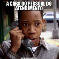 A CARA DO PESSOAL DO ATENDIMENTO
