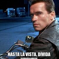 HASTA LA VISTA, DÍVIDA