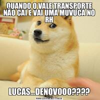 QUANDO O VALE TRANSPORTE NÃO CAI E VAI UMA MUVUCA NO RHLUCAS…DENOVOOO????