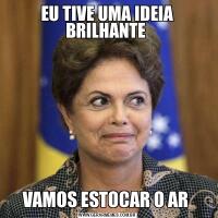 EU TIVE UMA IDEIA BRILHANTE VAMOS ESTOCAR O AR 