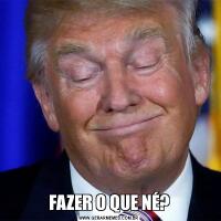 FAZER O QUE NÉ?