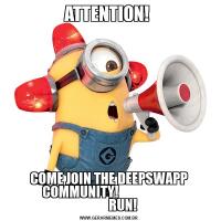 ATTENTION! COME JOIN THE DEEPSWAPP COMMUNITY!                      
           RUN!