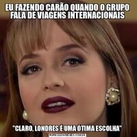 EU FAZENDO CARÃO QUANDO O GRUPO FALA DE VIAGENS INTERNACIONAIS&QUOT;CLARO, LONDRES É UMA ÓTIMA ESCOLHA&QUOT;