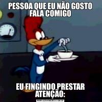 PESSOA QUE EU NÃO GOSTO FALA COMIGOEU FINGINDO PRESTAR ATENÇÃO: