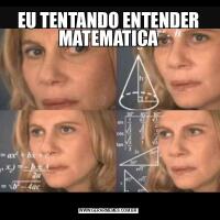 EU TENTANDO ENTENDER MATEMATICA