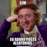 SIM EU ADORO POSTS ALEATÓRIOS 